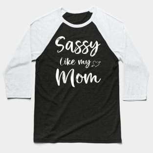 Sassy Like My Mom Cute Matching Mom And Daughter Baseball T-Shirt